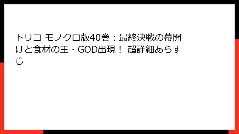 トリコ モノクロ版40巻：最終決戦の幕開けと食材の王・GOD出現！ 超詳細あらすじ