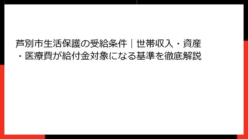 芦別市生活保護の受給条件｜世帯収入・資産・医療費が給付金対象になる基準を徹底解説
