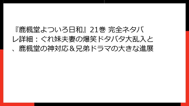 『鹿楓堂よついろ日和』21巻 完全ネタバレ詳細：ぐれ妹夫妻の爆笑ドタバタ大乱入と、鹿楓堂の神対応＆兄弟ドラマの大きな進展