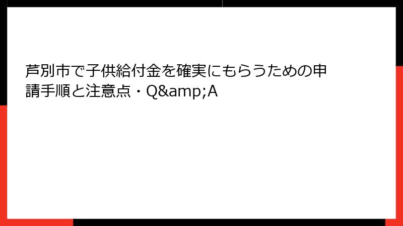 芦別市で子供給付金を確実にもらうための申請手順と注意点・Q&A