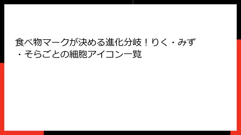 食べ物マークが決める進化分岐！りく・みず・そらごとの細胞アイコン一覧