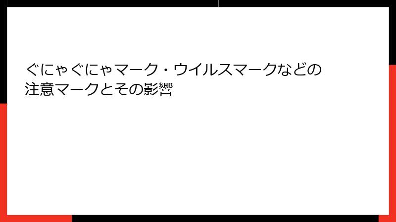 ぐにゃぐにゃマーク・ウイルスマークなどの注意マークとその影響