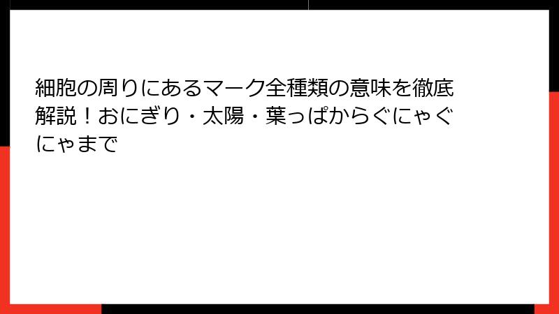 細胞の周りにあるマーク全種類の意味を徹底解説！おにぎり・太陽・葉っぱからぐにゃぐにゃまで