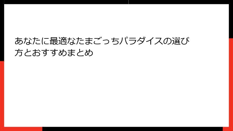 あなたに最適なたまごっちパラダイスの選び方とおすすめまとめ