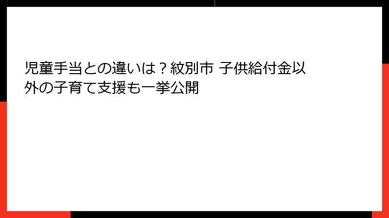 児童手当との違いは？紋別市 子供給付金以外の子育て支援も一挙公開