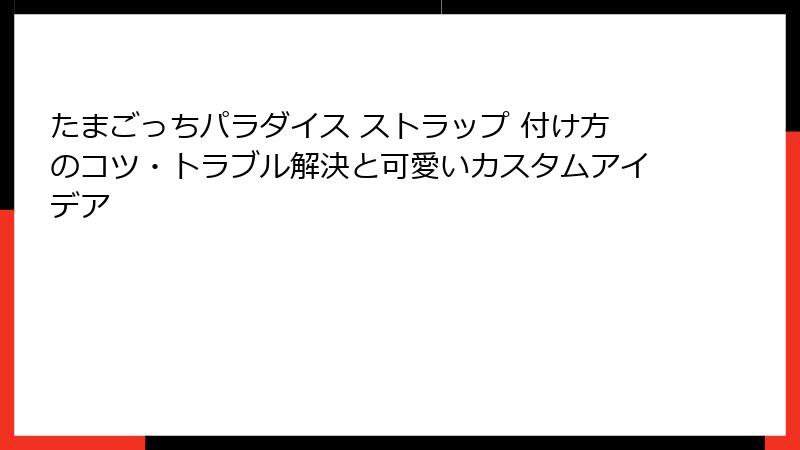 たまごっちパラダイス ストラップ 付け方のコツ・トラブル解決と可愛いカスタムアイデア