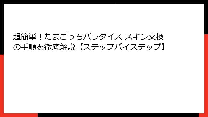 超簡単！たまごっちパラダイス スキン交換の手順を徹底解説【ステップバイステップ】