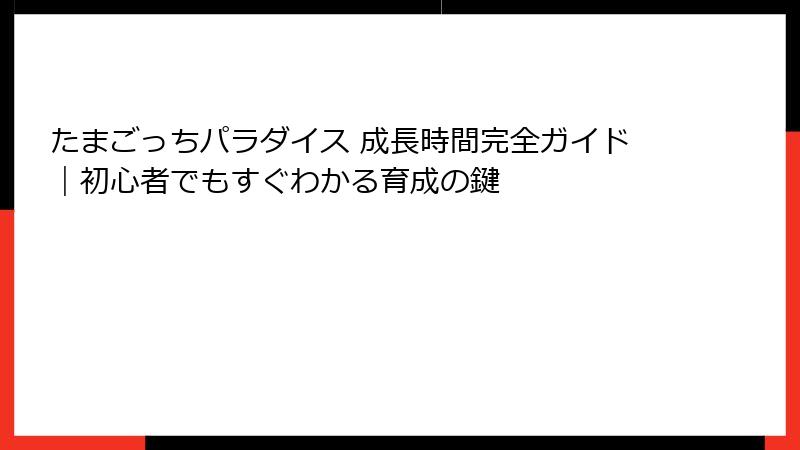 たまごっちパラダイス 成長時間完全ガイド｜初心者でもすぐわかる育成の鍵