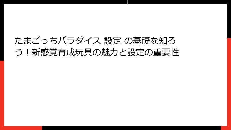 たまごっちパラダイス 設定 の基礎を知ろう！新感覚育成玩具の魅力と設定の重要性