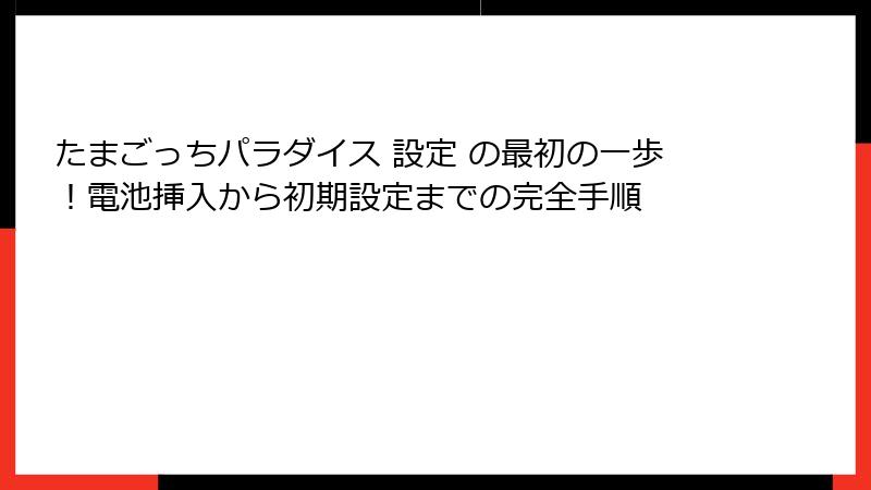 たまごっちパラダイス 設定 の最初の一歩！電池挿入から初期設定までの完全手順