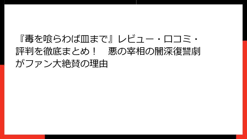 『毒を喰らわば皿まで』レビュー・口コミ・評判を徹底まとめ！　悪の宰相の闇深復讐劇がファン大絶賛の理由