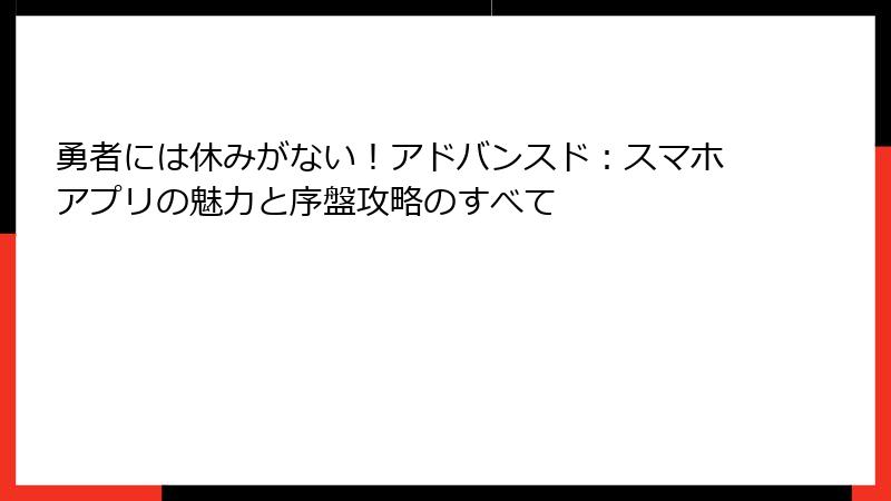 勇者には休みがない！アドバンスド：スマホアプリの魅力と序盤攻略のすべて