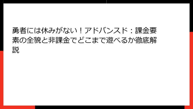 勇者には休みがない！アドバンスド：課金要素の全貌と非課金でどこまで遊べるか徹底解説