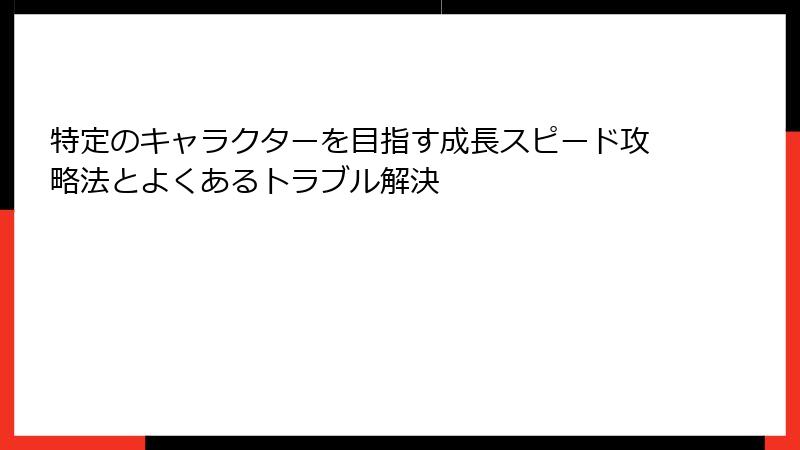 特定のキャラクターを目指す成長スピード攻略法とよくあるトラブル解決