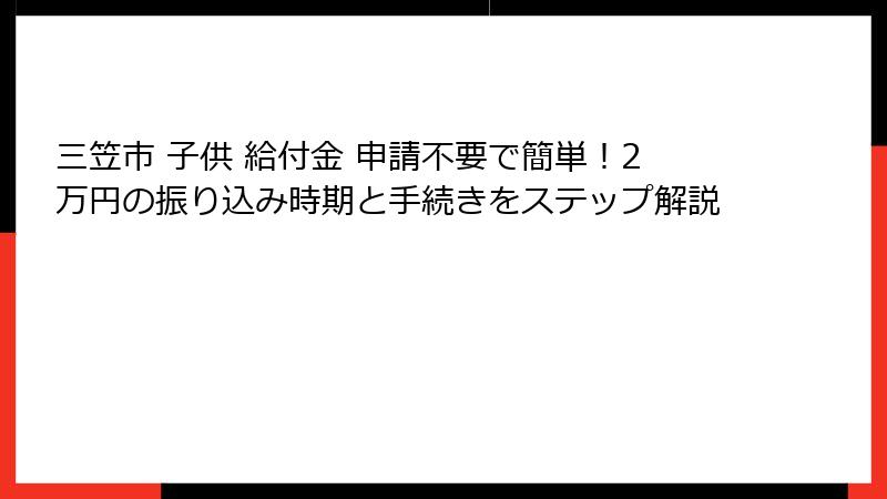 三笠市 子供 給付金 申請不要で簡単！2万円の振り込み時期と手続きをステップ解説