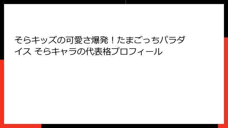 そらキッズの可愛さ爆発！たまごっちパラダイス そらキャラの代表格プロフィール