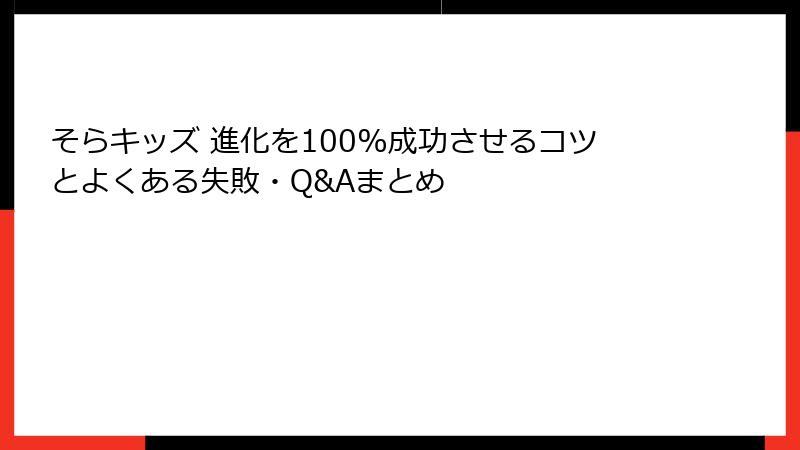 そらキッズ 進化を100%成功させるコツとよくある失敗・Q&Aまとめ