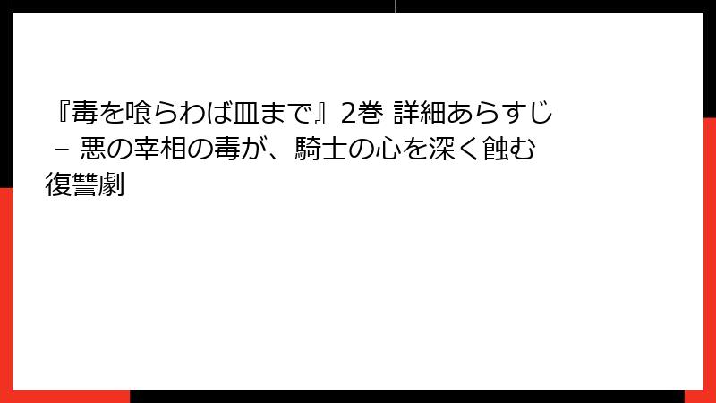 『毒を喰らわば皿まで』2巻 詳細あらすじ – 悪の宰相の毒が、騎士の心を深く蝕む復讐劇