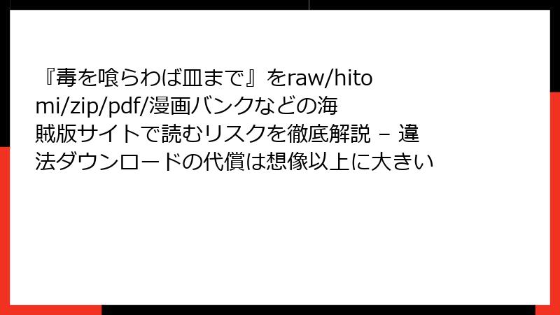 『毒を喰らわば皿まで』をraw/hitomi/zip/pdf/漫画バンクなどの海賊版サイトで読むリスクを徹底解説 – 違法ダウンロードの代償は想像以上に大きい