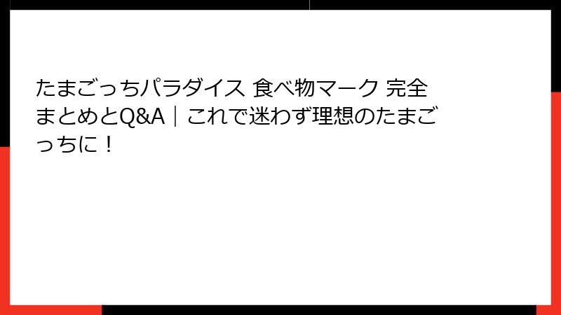 たまごっちパラダイス 食べ物マーク 完全まとめとQ&A｜これで迷わず理想のたまごっちに！
