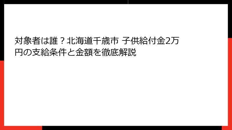 対象者は誰？北海道千歳市 子供給付金2万円の支給条件と金額を徹底解説