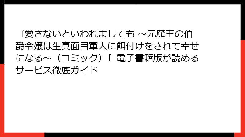 『愛さないといわれましても ～元魔王の伯爵令嬢は生真面目軍人に餌付けをされて幸せになる～（コミック）』電子書籍版が読めるサービス徹底ガイド