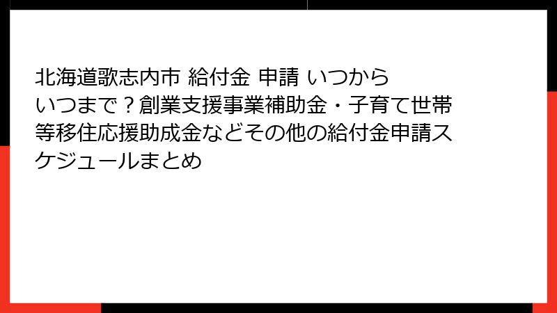 北海道歌志内市 給付金 申請 いつから いつまで？創業支援事業補助金・子育て世帯等移住応援助成金などその他の給付金申請スケジュールまとめ
