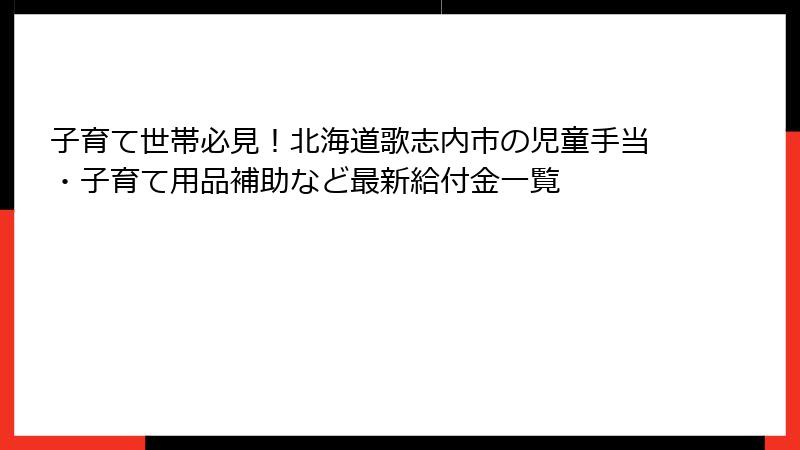 子育て世帯必見！北海道歌志内市の児童手当・子育て用品補助など最新給付金一覧