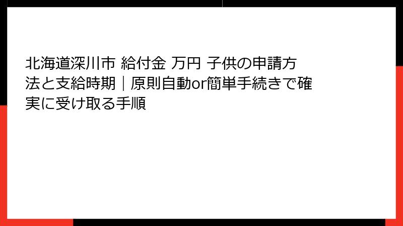 北海道深川市 給付金 万円 子供の申請方法と支給時期|原則自動or簡単手続きで確実に受け取る手順