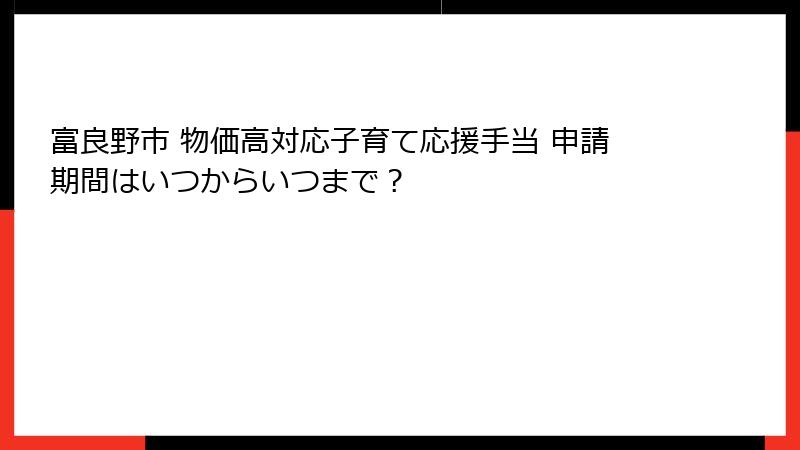 富良野市 物価高対応子育て応援手当 申請期間はいつからいつまで？