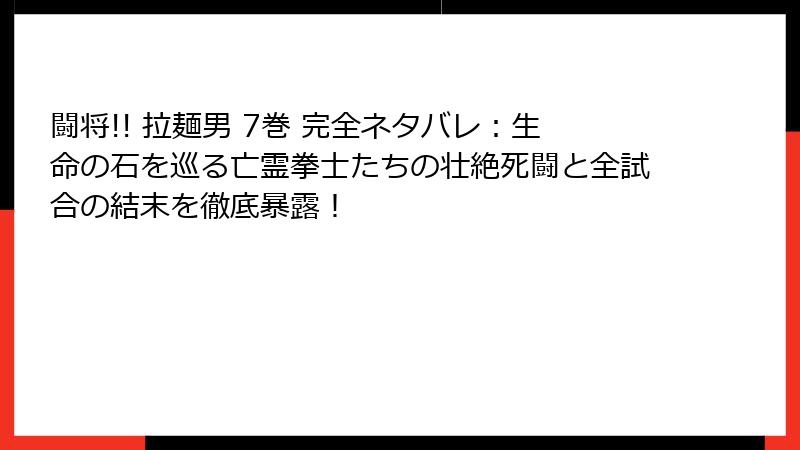闘将!! 拉麺男 7巻 完全ネタバレ：生命の石を巡る亡霊拳士たちの壮絶死闘と全試合の結末を徹底暴露！