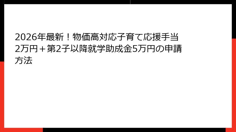 2026年最新!物価高対応子育て応援手当2万円+第2子以降就学助成金5万円の申請方法