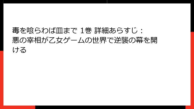 毒を喰らわば皿まで 1巻 詳細あらすじ：悪の宰相が乙女ゲームの世界で逆襲の幕を開ける