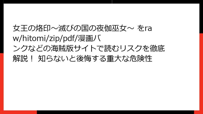 女王の烙印~滅びの国の夜伽巫女~ をraw/hitomi/zip/pdf/漫画バンクなどの海賊版サイトで読むリスクを徹底解説! 知らないと後悔する重大な危険性
