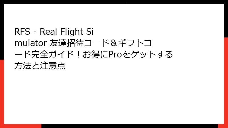 RFS - Real Flight Simulator 友達招待コード＆ギフトコード完全ガイド！お得にProをゲットする方法と注意点