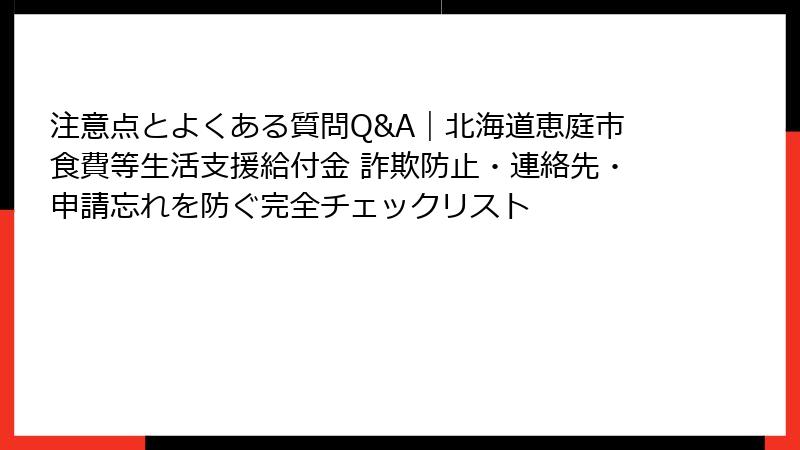 注意点とよくある質問Q&A｜北海道恵庭市食費等生活支援給付金 詐欺防止・連絡先・申請忘れを防ぐ完全チェックリスト