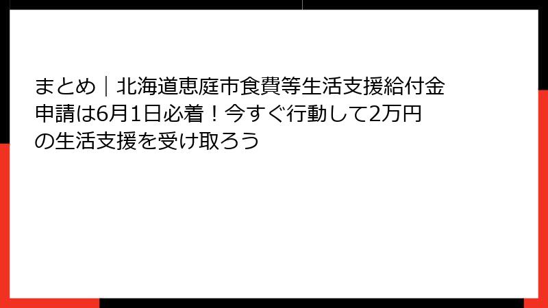 まとめ｜北海道恵庭市食費等生活支援給付金申請は6月1日必着！今すぐ行動して2万円の生活支援を受け取ろう