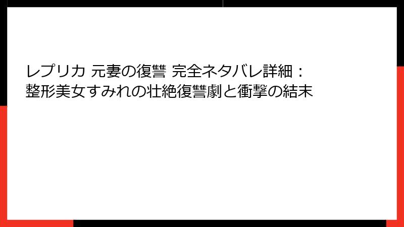レプリカ 元妻の復讐 完全ネタバレ詳細：整形美女すみれの壮絶復讐劇と衝撃の結末