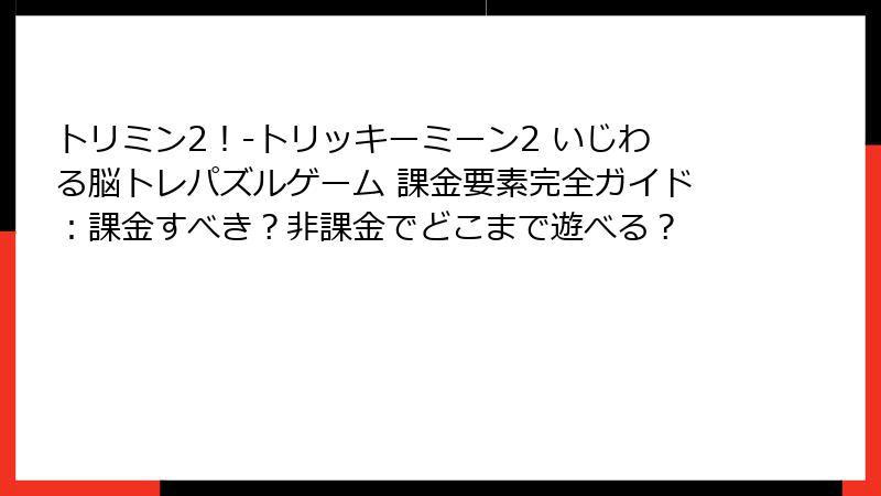 トリミン2！-トリッキーミーン2 いじわる脳トレパズルゲーム 課金要素完全ガイド：課金すべき？非課金でどこまで遊べる？