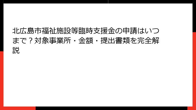 北広島市福祉施設等臨時支援金の申請はいつまで？対象事業所・金額・提出書類を完全解説
