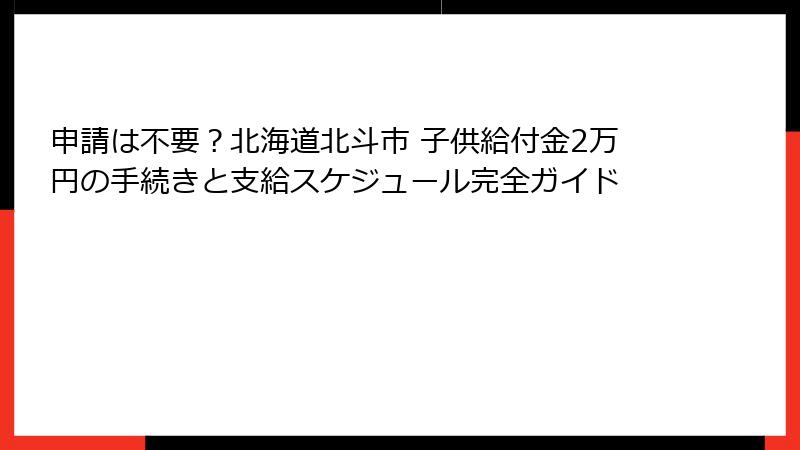 申請は不要？北海道北斗市 子供給付金2万円の手続きと支給スケジュール完全ガイド
