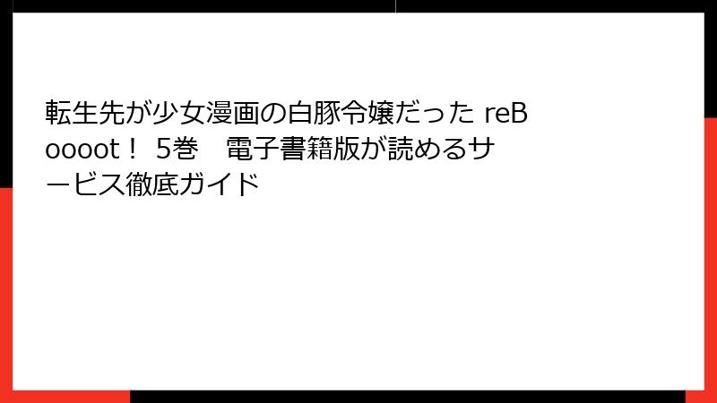 転生先が少女漫画の白豚令嬢だった reBoooot！ 5巻　電子書籍版が読めるサービス徹底ガイド