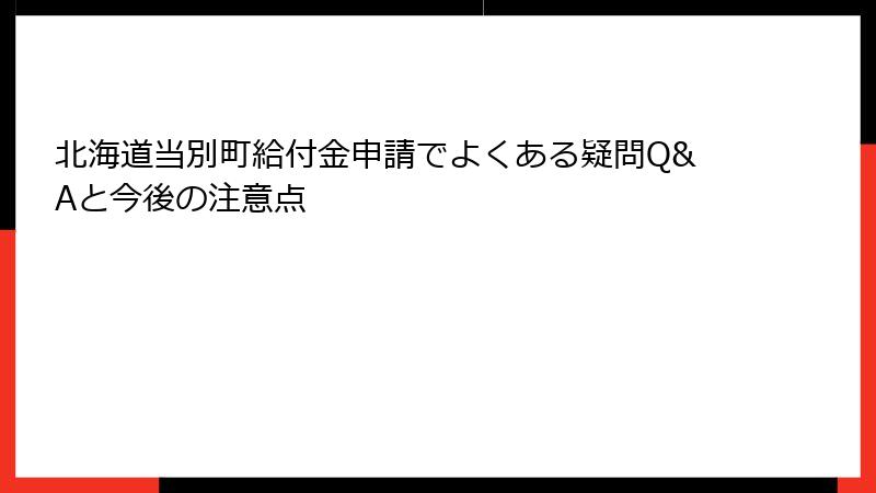 北海道当別町給付金申請でよくある疑問Q&Aと今後の注意点
