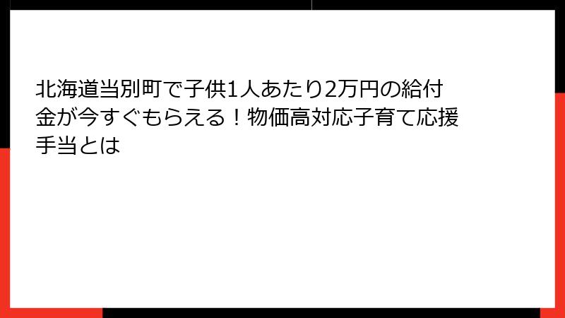 北海道当別町で子供1人あたり2万円の給付金が今すぐもらえる！物価高対応子育て応援手当とは