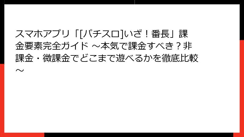スマホアプリ「[パチスロ]いざ！番長」課金要素完全ガイド ～本気で課金すべき？非課金・微課金でどこまで遊べるかを徹底比較～