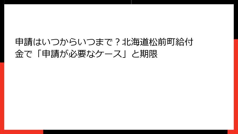 申請はいつからいつまで?北海道松前町給付金で「申請が必要なケース」と期限
