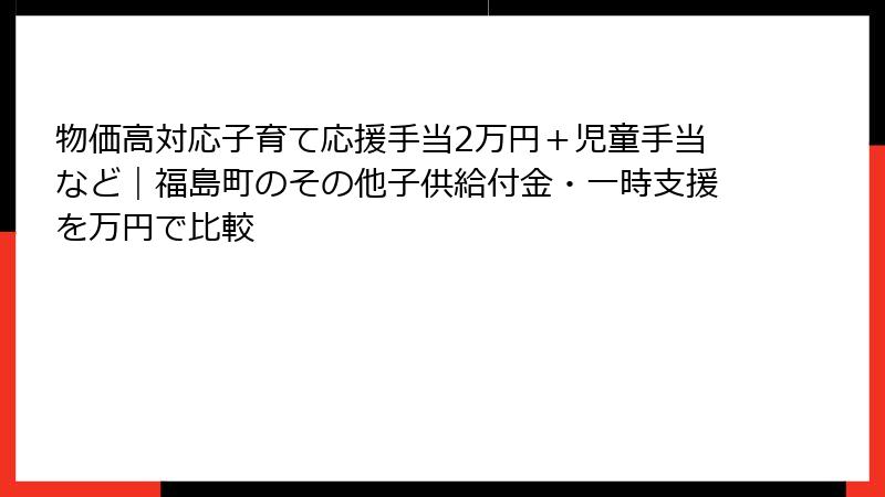 物価高対応子育て応援手当2万円＋児童手当など｜福島町のその他子供給付金・一時支援を万円で比較
