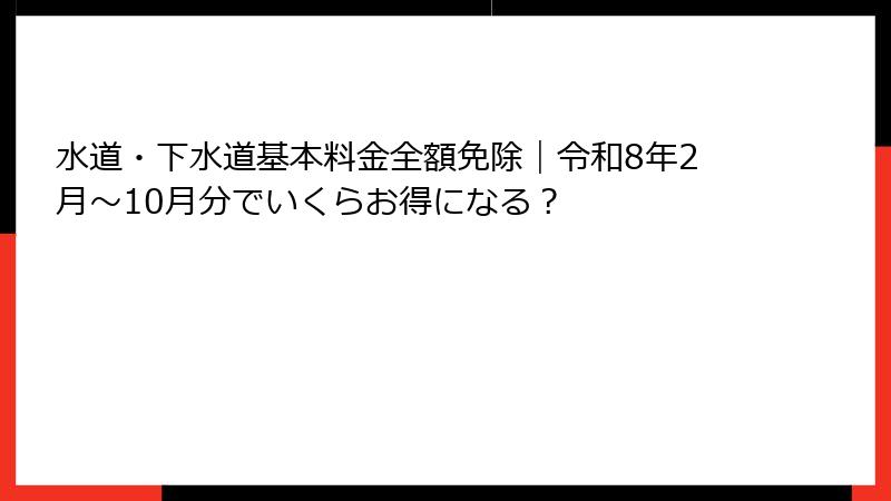 水道・下水道基本料金全額免除｜令和8年2月〜10月分でいくらお得になる？