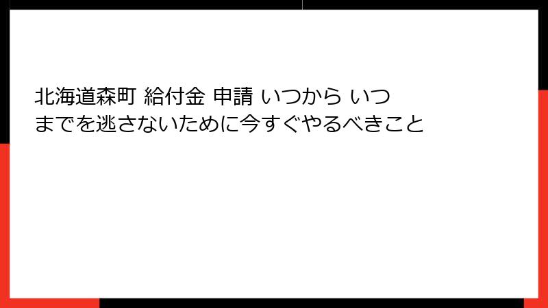 北海道森町 給付金 申請 いつから いつまでを逃さないために今すぐやるべきこと
