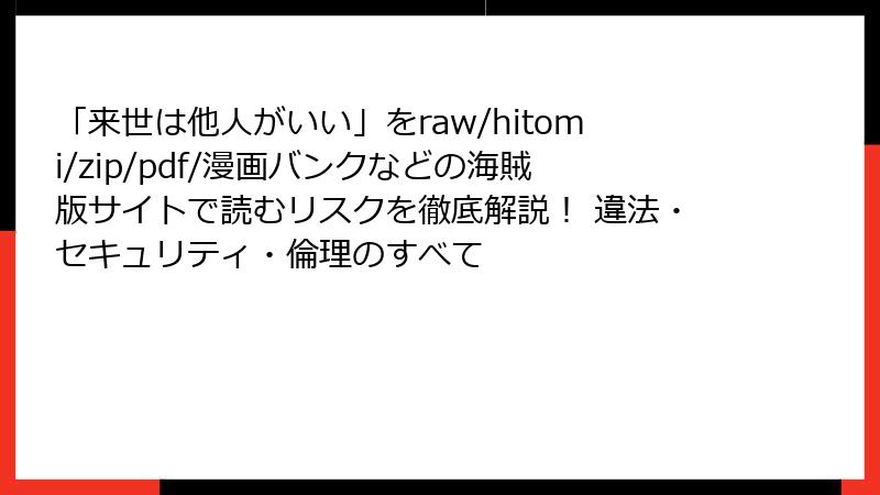 「来世は他人がいい」をraw/hitomi/zip/pdf/漫画バンクなどの海賊版サイトで読むリスクを徹底解説！ 違法・セキュリティ・倫理のすべて